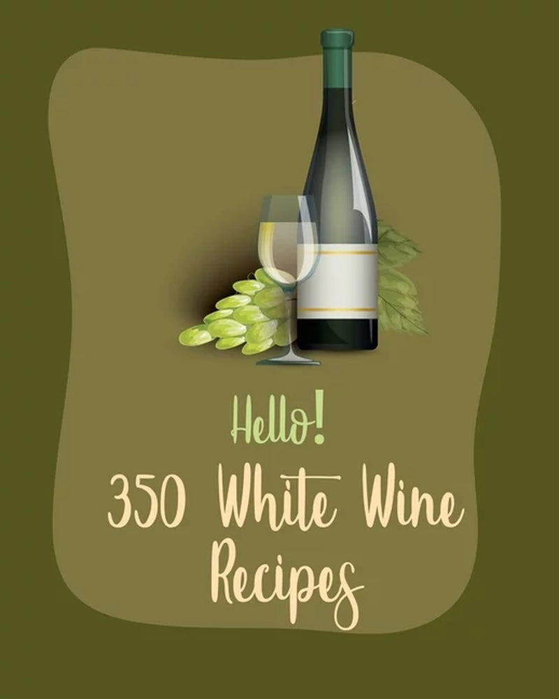 White Wine Recipes: Hello! 350 White Wine Recipes: Best White Wine Cookbook Ever for Beginners [Book 1] (Paperback)